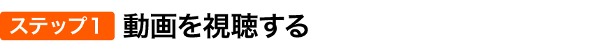 ステップ1 動画を視聴する